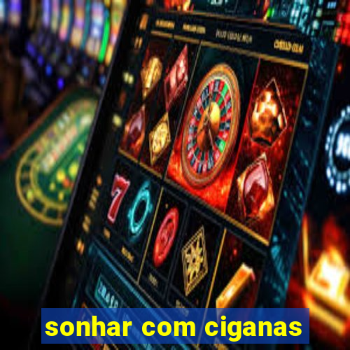 sonhar com ciganas